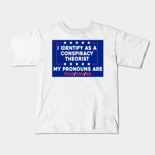 I Identify As A Conspiracy Theorist My Pronoun Are Told You So Kids T-Shirt